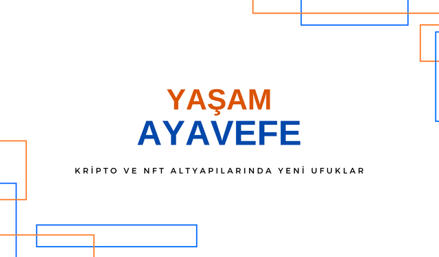 Yaşam Ayavefe ile Türkiye'nin Dijital Ekonomi Yolculuğu: Kripto ve NFT Altyapılarıyla Yeni Ufuklar