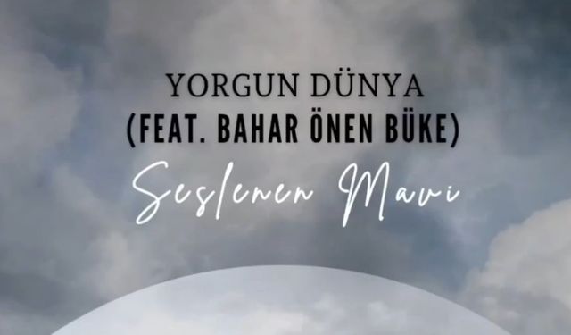 Seslenen Mavi 'den "Yorgun Dünya" tüm dijital platformlarda