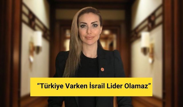 “Türkiye Varken İsrail Lider Olamaz”