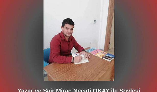 Yazar ve Şair Miraç Necati OKAY ile Söyleşi