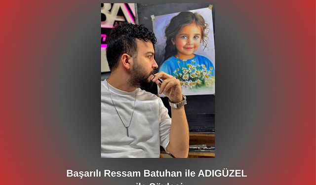 Başarılı Ressam Batuhan ADIGÜZEL ile Söyleşi