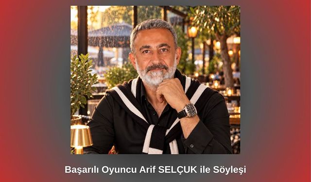 Başarılı Oyuncu Arif SELÇUK ile Söyleşi