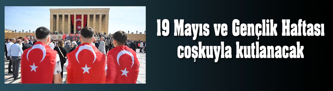 19 Mayıs ve Gençlik Haftası tüm Türkiye'de coşkuyla kutlanacak