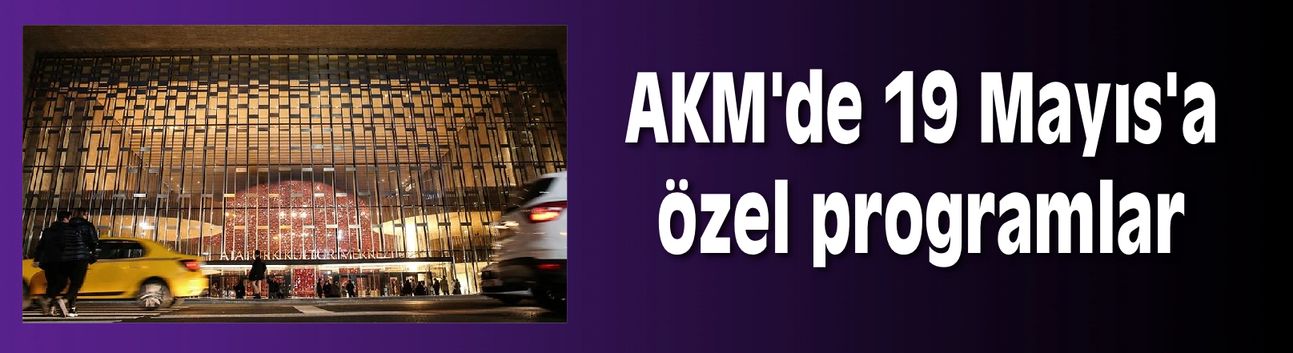 AKM'de 19 Mayıs'a özel programlar sanatseverlerle buluşacak