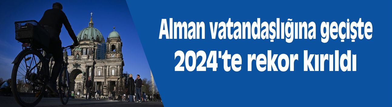 Alman vatandaşlığına geçişte 2024'te rekor kırıldı