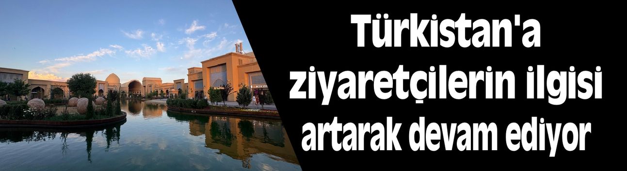 Türk dünyasının manevi başkentlerinden Türkistan'a ziyaretçilerin ilgisi artarak devam ediyor
