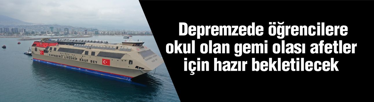 Depremzede öğrencilere okul olan gemi olası afetler için hazır bekletilecek