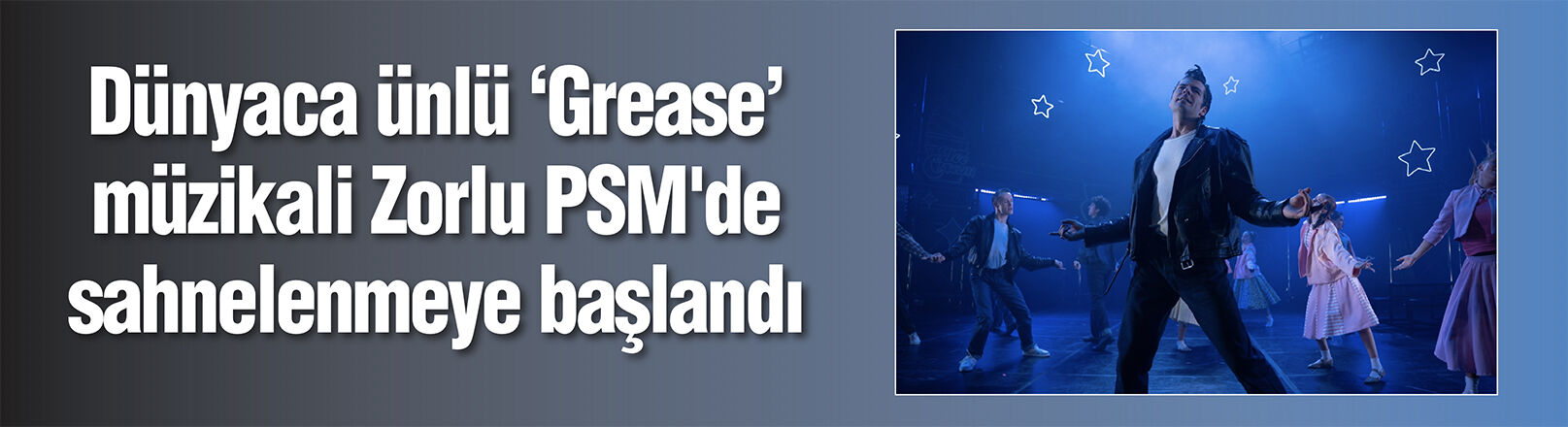 Dünyaca ünlü 'Grease' müzikali Zorlu PSM'de sahnelenmeye başlandı